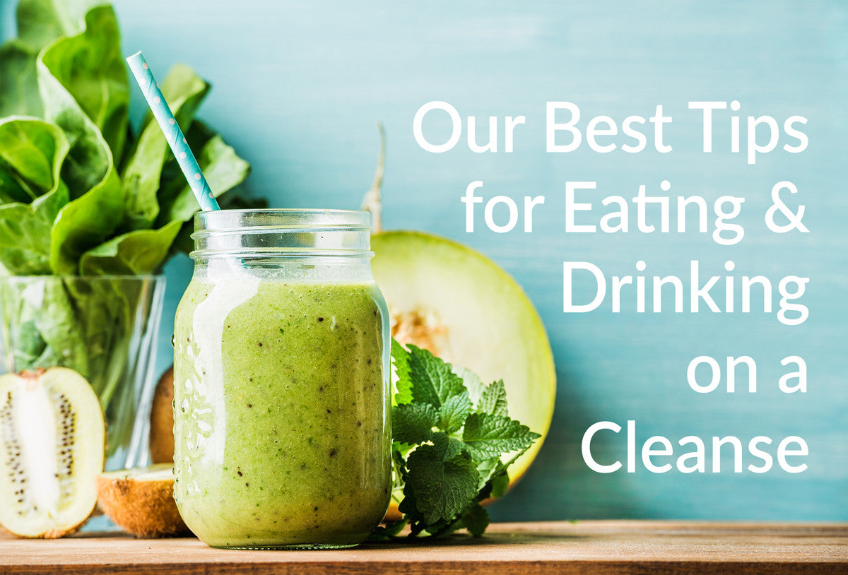 Our Best Tips for Eating & Drinking on a Cleanse