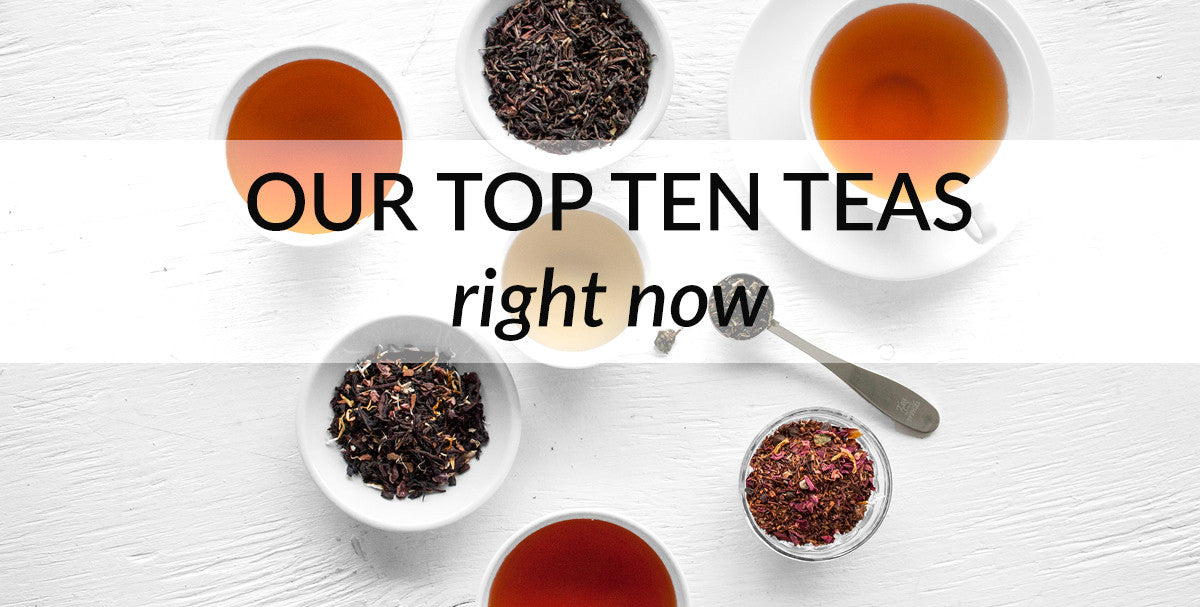 Our Top Ten Teas Right Now